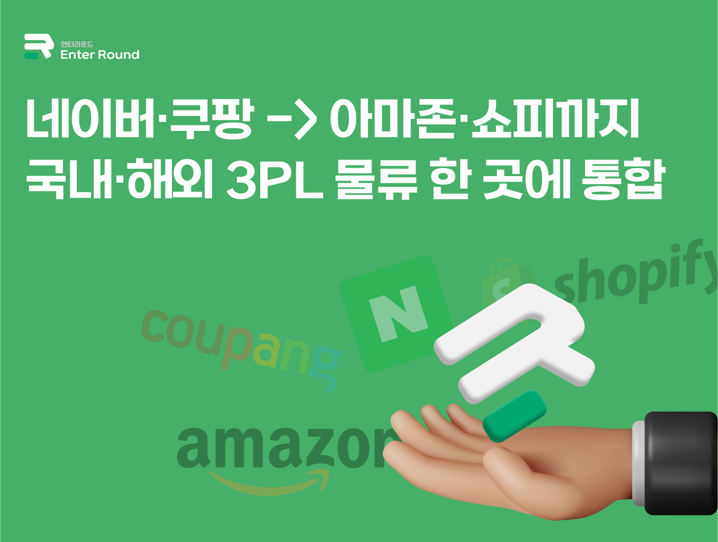 네이버·쿠팡은 물론, 아마존·쇼피까지 국내·해외 3PL 물류 한 곳에 통합 /엔터라운드 물류대행 서비스 풀필먼트 3PL 4PL
