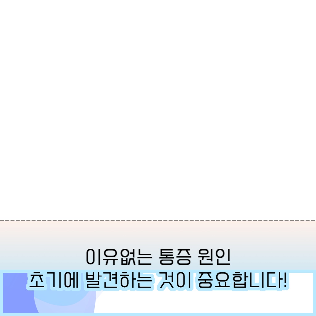 이유 없는 통증의 원인을 초기에 발견하는 것이 중요하다는 설명 이미지