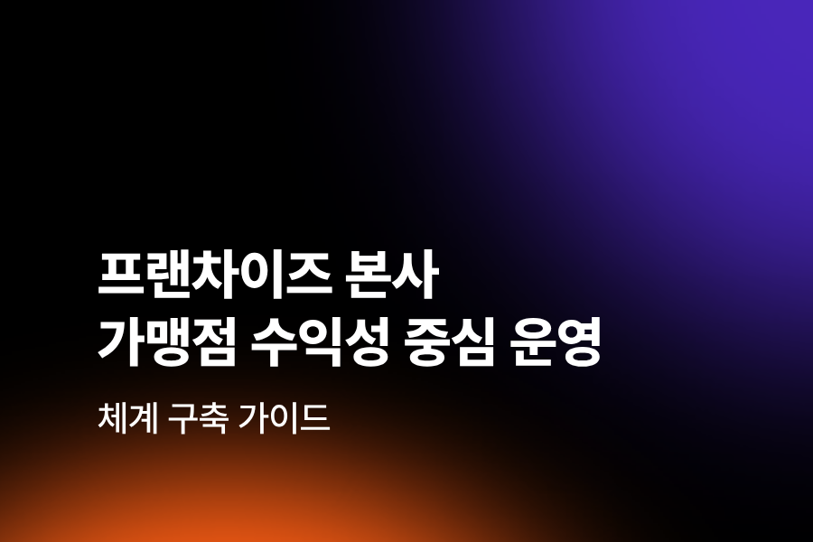 프랜차이즈 본사, 가맹점 수익성 중심 운영 체계 구축 가이드