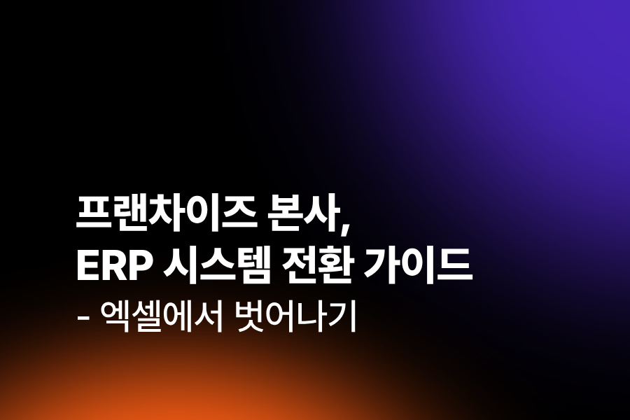 프랜차이즈 본사 엑셀에서 ERP 시스템 전환 가이드