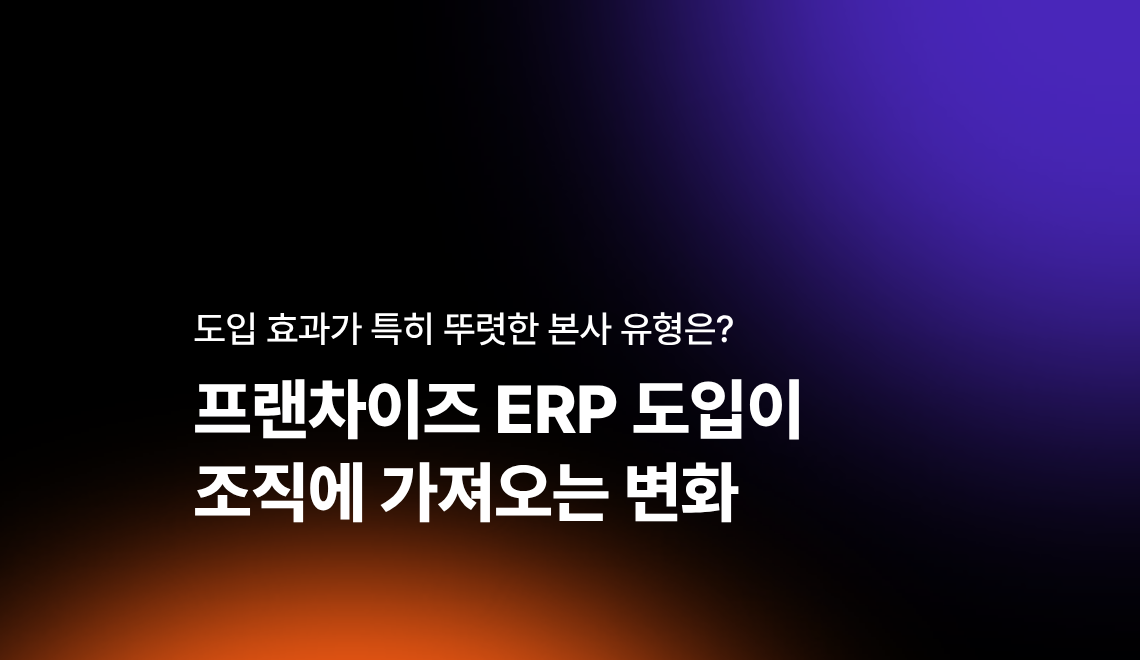 프랜차이즈 ERP 개념 – 본사 영업·오픈·운영 업무를 하나의 시스템으로 연결하는 구조도