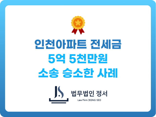 인천 아파트 전세금반환 5억5천만원 소송 승소사례