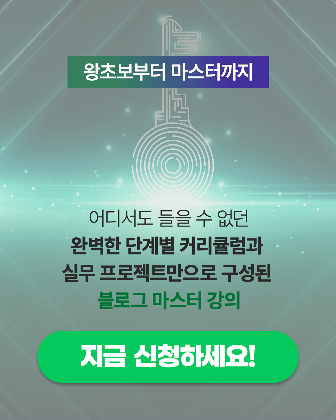 왕초보부터 마스터까지 어디서도 들을 수 없던 완벽한 단계별 커리큘럼과 실무 프로젝트만으로 구성된 블로그 마스터 강의 지금 신청하세요. 