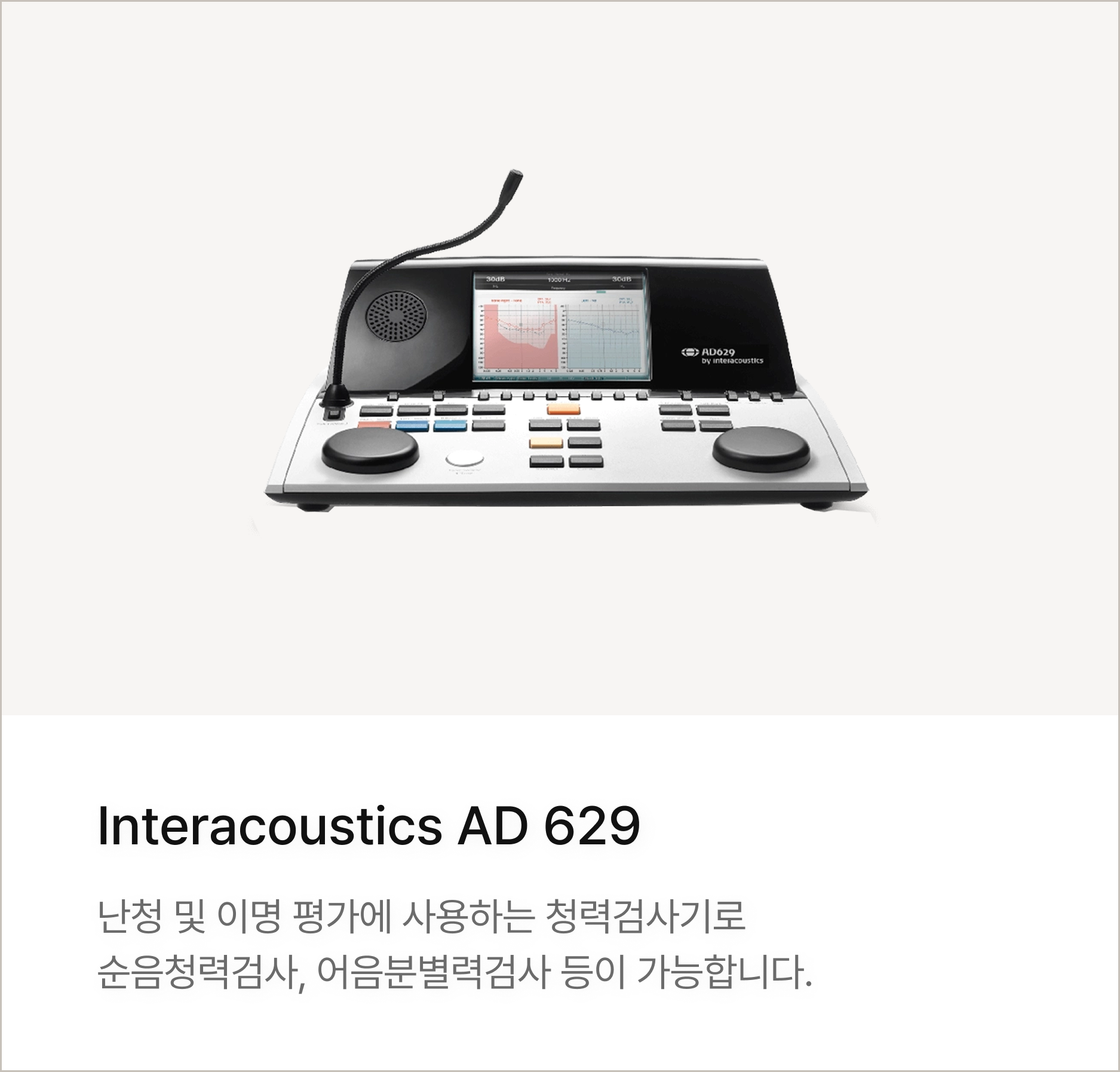 Interacoustics AD 629 : 난청 및 이명 평가에 사용하는 청력검사기로 순음청력검사, 어음분별력검사 등이 가능합니다.