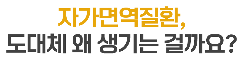 자가면역질환, 도대체 왜 생기는 걸까요?