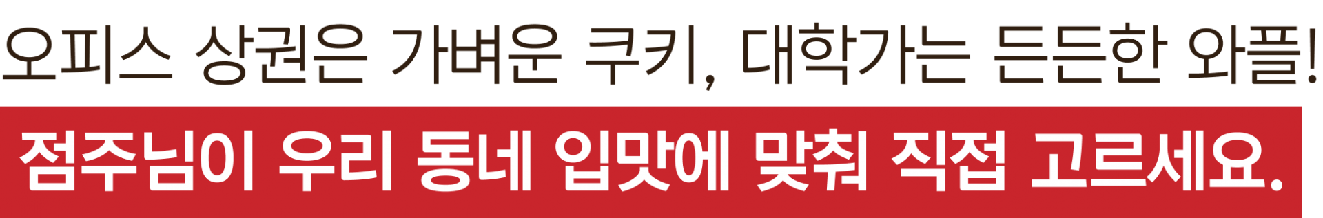 점주님이 우리 동네 입맛에 맞춰 직접 고르세요.
